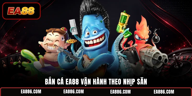 Bắn cá EA88 vận hành theo nhịp săn