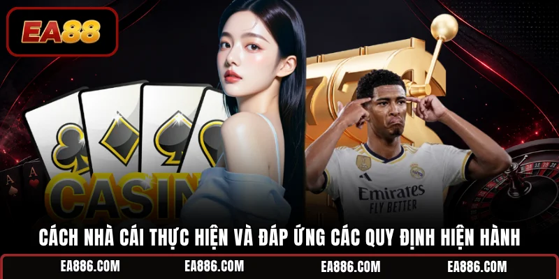 Cách nhà cái thực hiện và đáp ứng các quy định hiện hành
