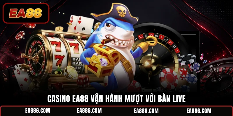 Casino EA88 vận hành mượt với bàn live