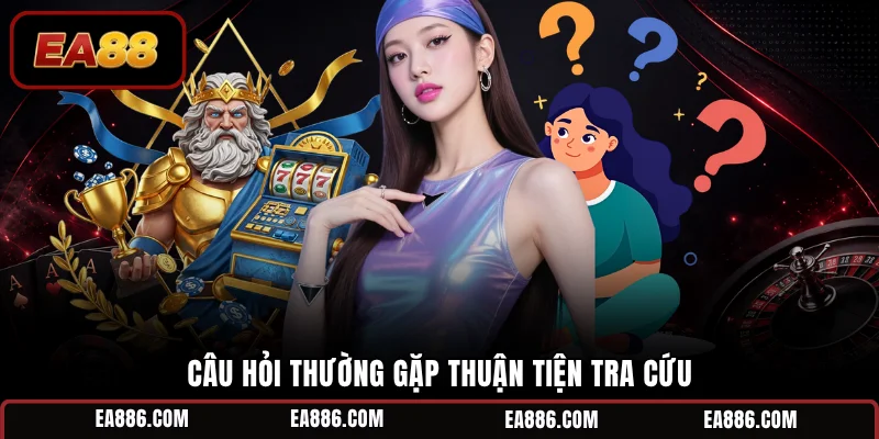 Câu hỏi thường gặp thuận tiện tra cứu