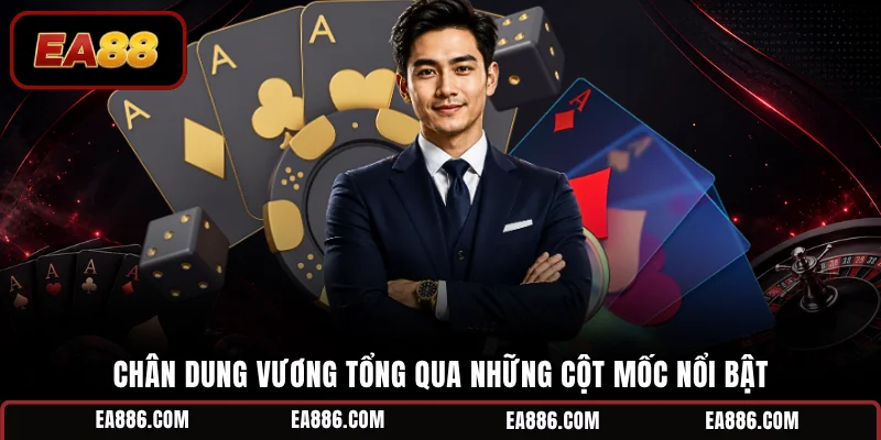 Chân dung Vương Tổng qua những cột mốc nổi bật