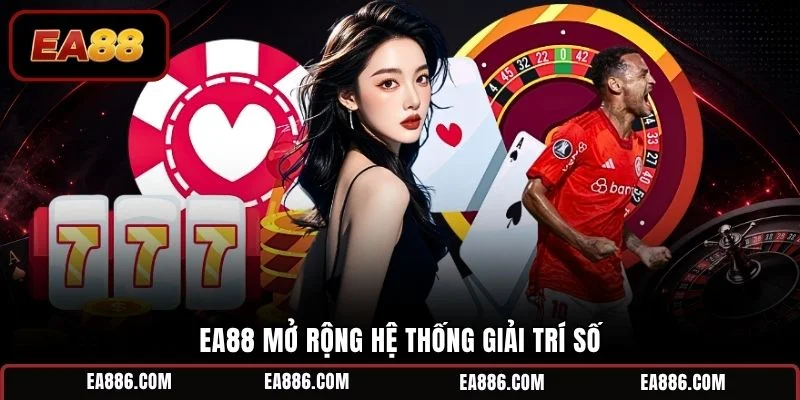 EA88 mở rộng hệ thống giải trí số
