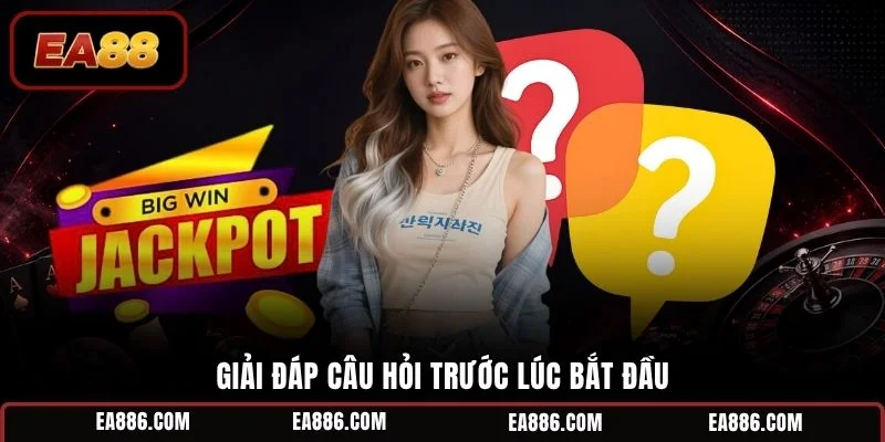 Giải đáp câu hỏi trước lúc bắt đầu