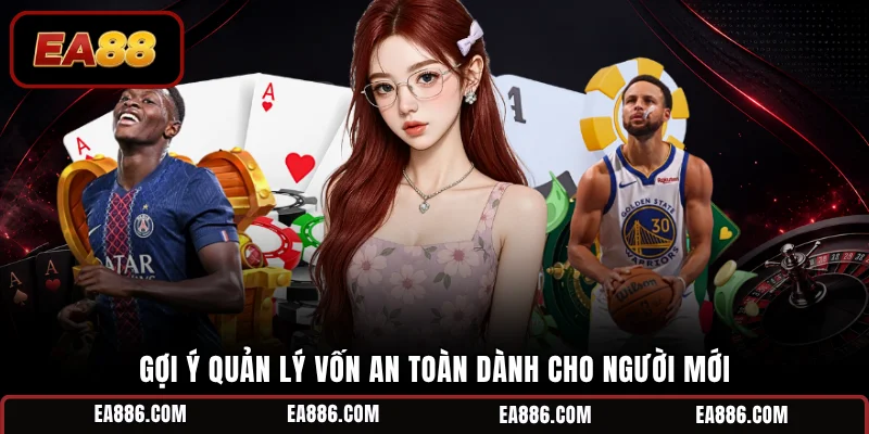 Gợi ý quản lý vốn an toàn dành cho người mới