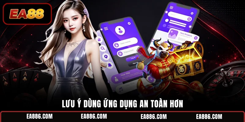 Lưu ý dùng ứng dụng an toàn hơn