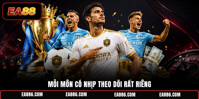 Mỗi môn có nhịp theo dõi rất riêng