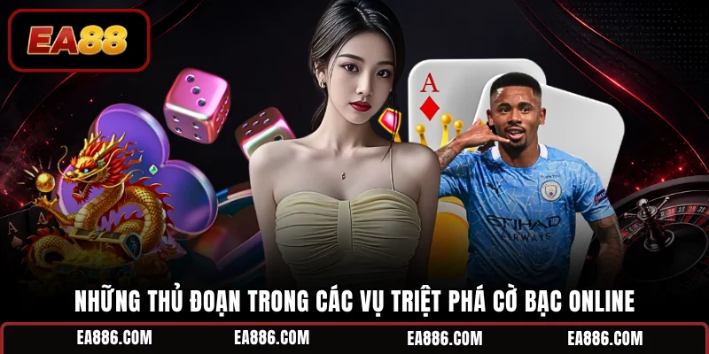 Những thủ đoạn trong các vụ triệt phá cờ bạc online 