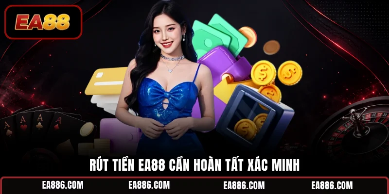 Rút tiền EA88 cần hoàn tất xác minh