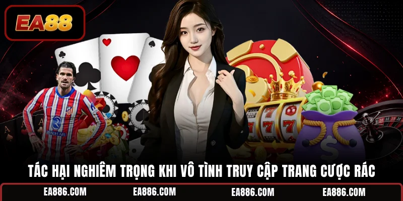 Tác hại nghiêm trọng khi vô tình truy cập trang cược rác