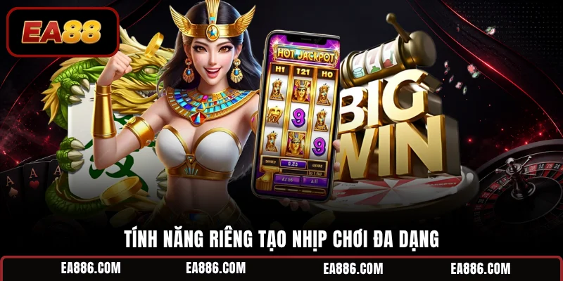 Tính năng riêng tạo nhịp chơi đa dạng