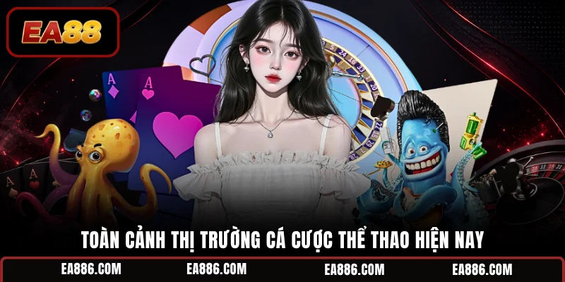 Toàn cảnh thị trường cá cược thể thao hiện nay 